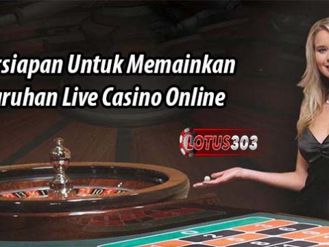 Persiapan Untuk Memainkan Taruhan Live Casino Online